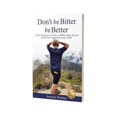 Don't Be Bitter Be Better: From Terminal To Terrific, A Mother's Raw Account Of Her Son's Aggressive Cancer Battle by Jennifer Webster